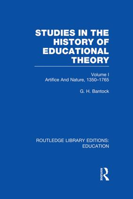 Studies in the History of Educational Theory Vol 1 (RLE Edu H) (Nature and Artifice, 1350-1765) by G Bantock, 9781138006423
