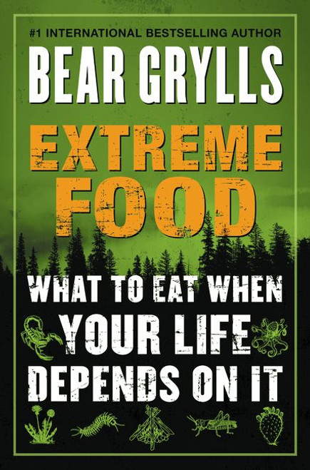 Extreme Food (What to Eat When Your Life Depends on It) by Bear Grylls, 9780062416759