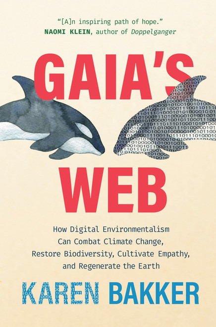 Gaia's Web (How Digital Environmentalism Can Combat Climate Change, Restore Biodiversity, Cultivate Empathy, and Regenerate the Earth) by Karen Bakker, 9780262048750