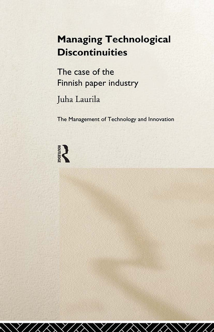 Managing Technological Discontinuities (The Case of the Finnish Paper Industry) by Juha Laurila, 9780415178532