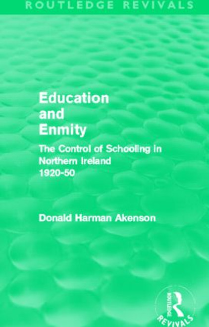 Education and Enmity (Routledge Revivals) (The Control of Schooling in Northern Ireland 1920-50) - 9780415519472 by Donald Akenson, 9780415519472