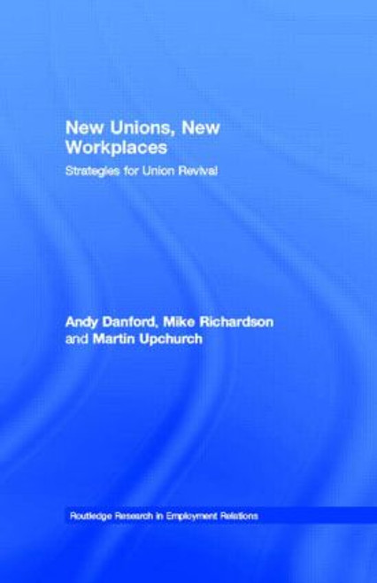 New Unions, New Workplaces (Strategies for Union Revival) by Andy Danford, Mike Richardson, Martin Upchurch, 9780415260619