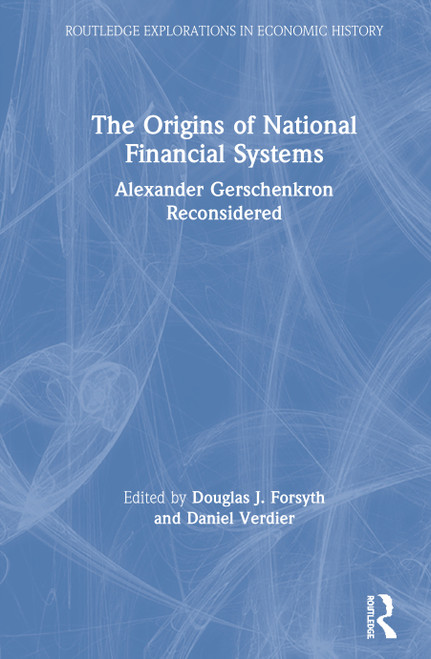 The Origins of National Financial Systems (Alexander Gerschenkron Reconsidered) by Douglas J. Forsyth, Daniel Verdier, 9780415301688