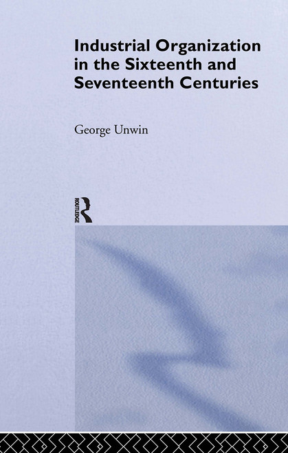 Industrial Organization in the Sixteenth and Seventeenth Centuries (Unwin, G.) - 9780714613659 by George Unwin, 9780714613659