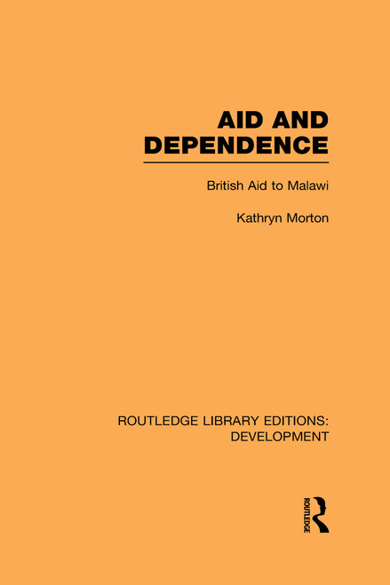 Aid and Dependence (British Aid to Malawi) by Kathryn Morton, 9780415592758