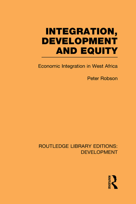 Integration, development and equity: economic integration in West Africa by Peter Robson, 9780415595728