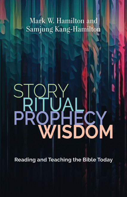 Story, Ritual, Prophecy, Wisdom (Reading and Teaching the Bible Today) by Mark W. Hamilton, Samjung Kang-Hamilton, 9780802883186