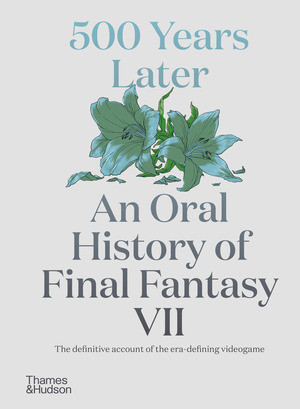 500 Years Later (An Oral History of Final Fantasy VII) by Matt Leone, 9780500027363