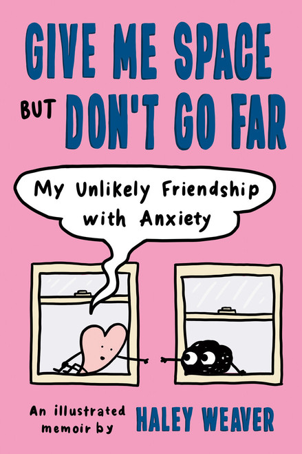 Give Me Space but Don't Go Far (My Unlikely Friendship with Anxiety) by Haley Weaver, 9780593539330