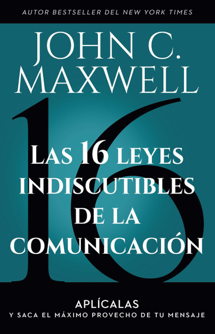 Las 16 leyes indiscutibles de la comunicación: Aplícalas y saca el máximo provecho de tu mensaje / The 16 Undeniable Laws of Communication (Spanish Edition) by John C. Maxwell, 9798890980113