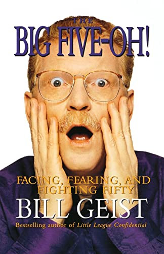 The Big Five-Oh! (Facing, Fearing, And Fighting Fifty) by William Geist, 9780688163440