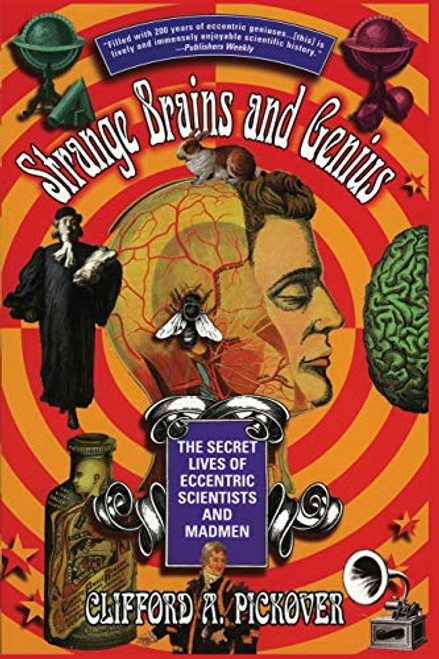 Strange Brains and Genius (The Secret Lives Of Eccentric Scientists And Madmen) by Clifford A. Pickover, 9780688168940