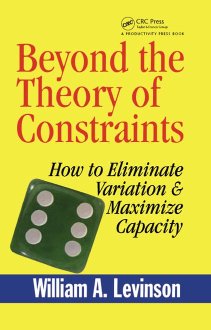 Beyond the Theory of Constraints (How to Eliminate Variation & Maximize Capacity) by William A. Levinson, 9781563273704
