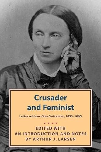Crusader and Feminist (Letters of Jane Grey Swisshelm, 1858-1865) by Jane Grey Swisshelm, Arthur J. Larsen, 9780873515382