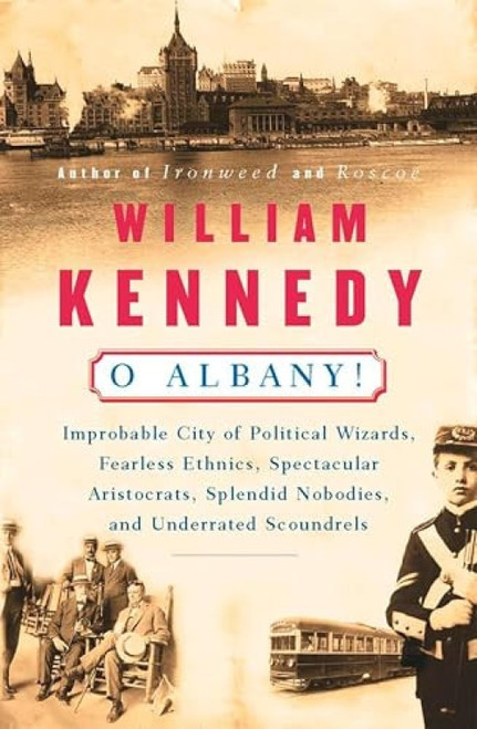 O Albany! (Improbable City of Political Wizards, Fearless Ethnics, Spectacular, Aristocrats, Splendid Nobodies, and Underrated Scoundrels) by William Kennedy, 9780140074161