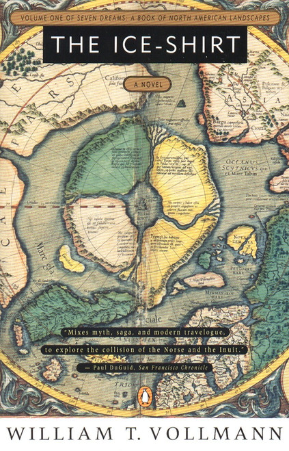 The Ice-Shirt (Volume One of Seven Dreams: A Book of North American Landscapes) by William T. Vollmann, 9780140131963