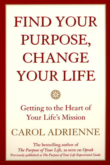 Find Your Purpose, Change Your Life (Getting to the Heart of Your Life's Mission) by Carol Adrienne, 9780688178024