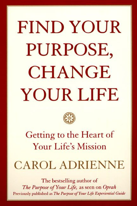 Find Your Purpose, Change Your Life (Getting to the Heart of Your Life's  Mission) by Carol Adrienne, 9780688178024