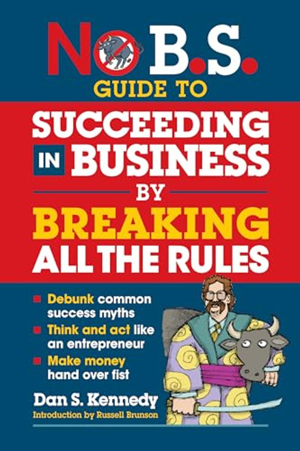 No B.S. Guide to Succeeding in Business by Breaking All the Rules by Dan S. Kennedy, 9781642011647