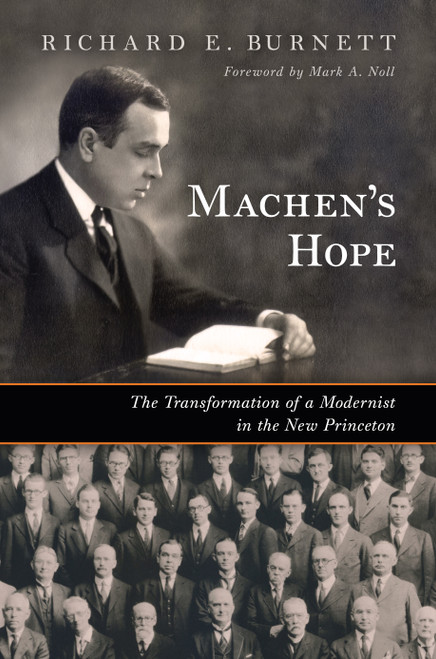 Machen's Hope (The Transformation of a Modernist in the New Princeton) by Richard E. Burnett, Mark A. Noll, 9780802883957