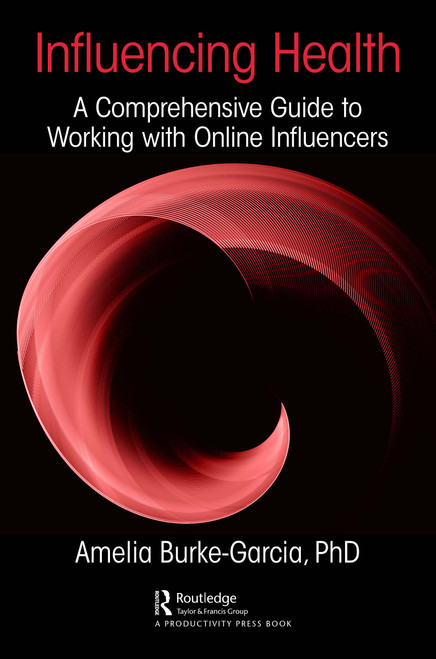 Influencing Health (A Comprehensive Guide to Working with Online Influencers) - 9780367249922 by Amelia Burke-Garcia, 9780367249922