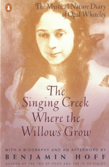 The Singing Creek Where the Willows Grow (The Mystical Nature Diary of Opal Whiteley) by Opal Whiteley, Benjamin Hoff, 9780140237207