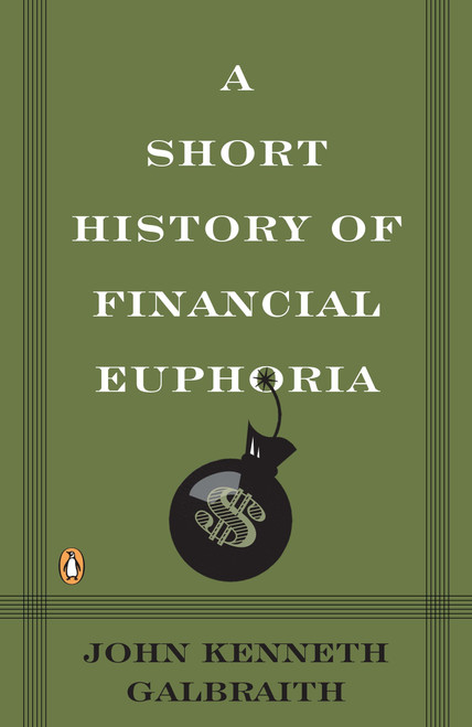 A Short History of Financial Euphoria by John Kenneth Galbraith, 9780140238563