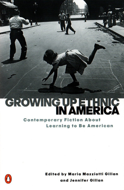 Growing Up Ethnic in America (Contemporary Fiction About Learning to Be American) by Maria Mazziotti Gillan, Jennifer Gillan, 9780140280630