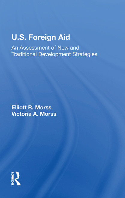 U.S. Foreign Aid (An Assessment Of New And Traditional Development Strategies) - 9780367215279 by Elliott R Morss, 9780367215279