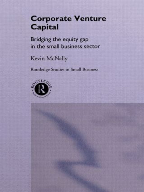 Corporate Venture Capital (Bridging the Equity Gap in the Small Business Sector) - 9780415515016 by Kevin McNally, 9780415515016