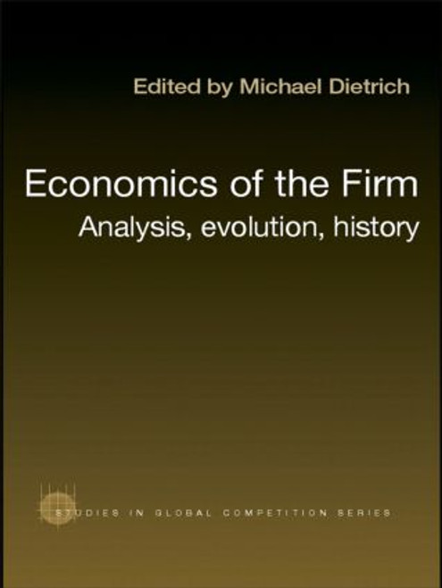 Economics of the Firm (Analysis, Evolution and History) by Michael Dietrich, 9780415494076