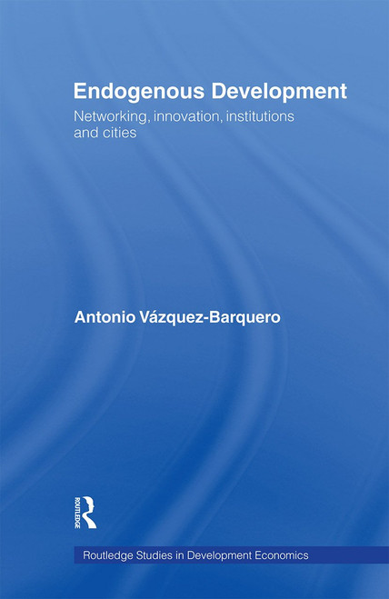 Endogenous Development (Networking, Innovation, Institutions and Cities) - 9780415406451 by Antonio Vazquez-Barquero, 9780415406451
