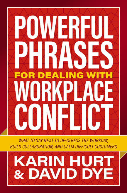 Powerful Phrases for Dealing with Workplace Conflict (What to Say Next to De-stress the Workday, Build Collaboration, and Calm Difficult Customers) by Karin Hurt, David Dye, 9781400246274