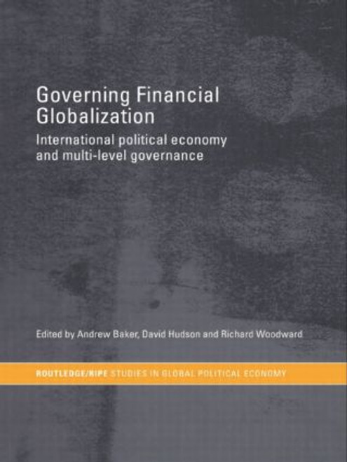 Governing Financial Globalization (International Political Economy and Multi-Level Governance) - 9780415479684 by Andrew Baker, David Hudson, Richard Woodward, 9780415479684