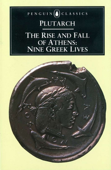 The Rise and Fall of Athens (Nine Greek Lives) by Plutarch, Ian Scott-Kilvert, Ian Scott-Kilvert, 9780140441024