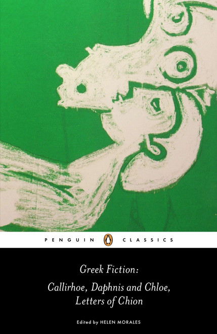 Greek Fiction (Callirhoe, Daphnis and Chloe, Letters of Chion) by Longus, Chariton, Rosanna Omitowoju, Phiroze Vasunia, 9780140449259
