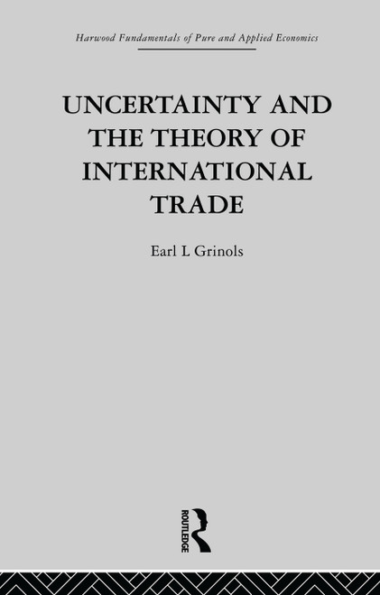Uncertainty and the Theory of International Trade by E. Grinols, 9780415753623