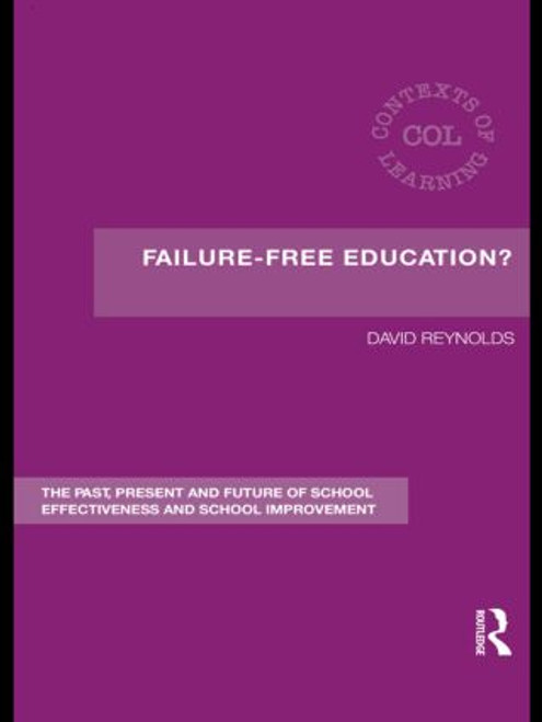 Failure-Free Education? (The Past, Present and Future of School Effectiveness and School Improvement) - 9780415619844 by David Reynolds, 9780415619844
