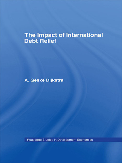 The Impact of International Debt Relief - 9780415748377 by A. Geske Dijkstra, 9780415748377
