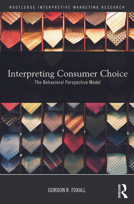 Interpreting Consumer Choice (The Behavioural Perspective Model) by Gordon Foxall, 9780415717533