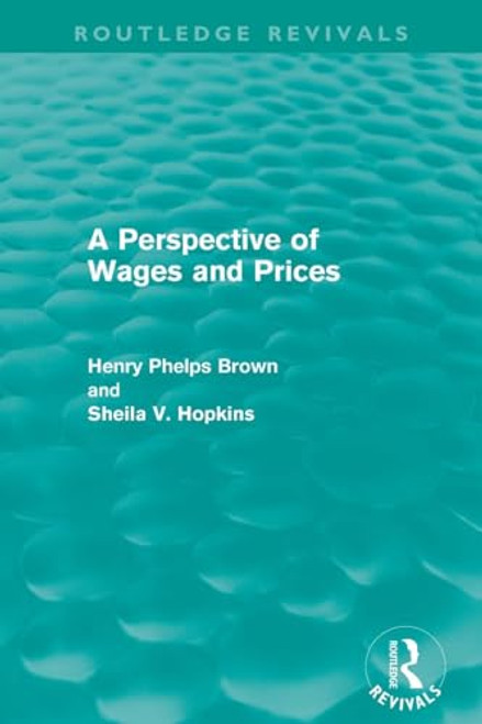 A Perspective of Wages and Prices (Routledge Revivals) by Henry Phelps Brown, Sheila V. Hopkins, 9780415528283