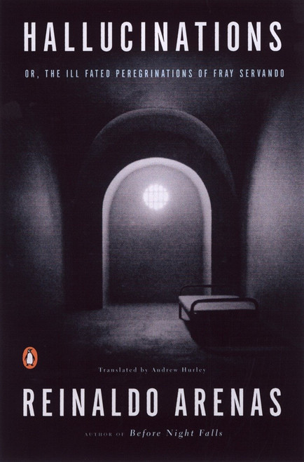 Hallucinations (or, The Ill-Fated Peregrinations of Fray Servando) by Reinaldo Arenas, Andrew Hurley, Thomas Colchie, 9780142000199