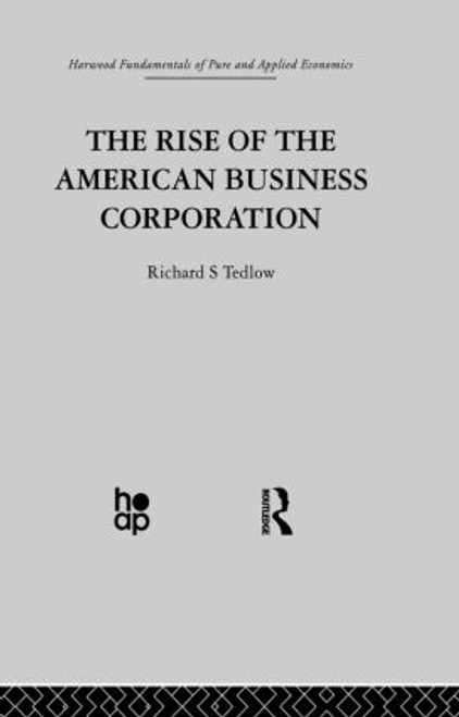 The Rise of the American Business Corporation by R. Tedlow, 9780415850391