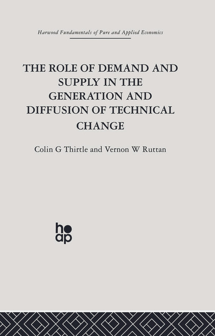 The Role of Demand and Supply in the Generation and Diffusion of Technical Change by V. Ruttan, C. Thirtle, 9780415753692