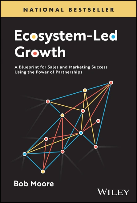 Ecosystem-Led Growth (A Blueprint for Sales and Marketing Success Using the Power of Partnerships) by Bob Moore, 9781394226832