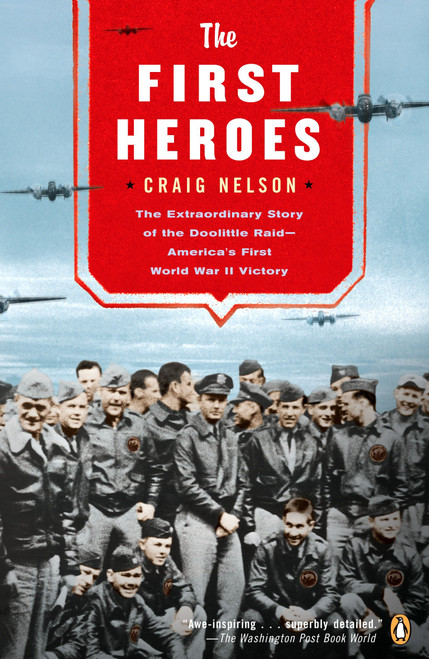 The First Heroes (The Extraordinary Story of the Doolittle Raid--America's First World War II Victory) by Craig Nelson, 9780142003411