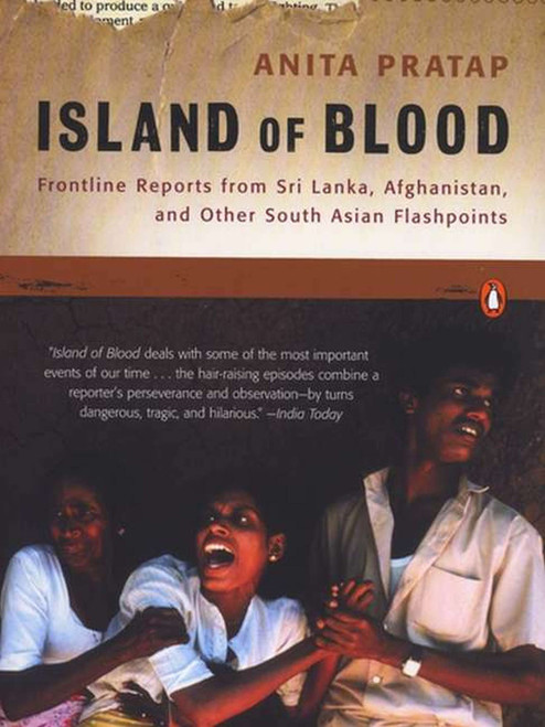 Island of Blood (Frontline Reports from Sri Lanka, Afghanistan, and Other South Asian Flashpoints) by Anita Pratap, 9780142003664