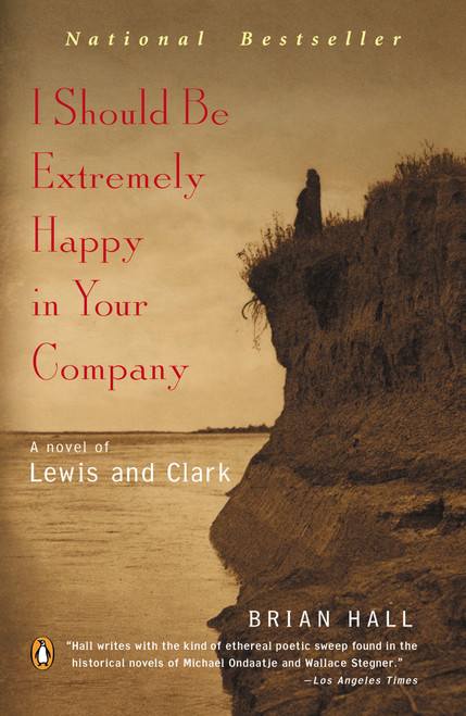 I Should Be Extremely Happy in Your Company (A Novel of Lewis and Clark) by Brian Hall, 9780142003718