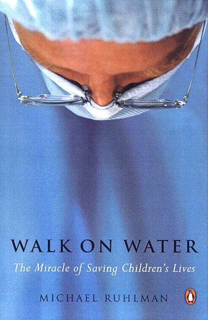 Walk on Water (The Miracle of Saving Children's Lives) by Michael Ruhlman, 9780142004111