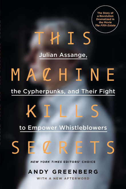 This Machine Kills Secrets (Julian Assange, the Cypherpunks, and Their Fight to Empower Whistleblowers) by Andy Greenberg, 9780142180495